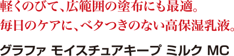 軽くのびて、広範囲の塗布にも最適。毎日のケアに、ベタつきのない高保湿乳液　グラファ モイスチュアキープ ミルク MC